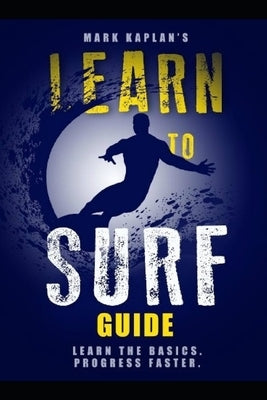 Learn to Surf Guide: Learn the Basics and Progress Faster by Kaplan, Mark