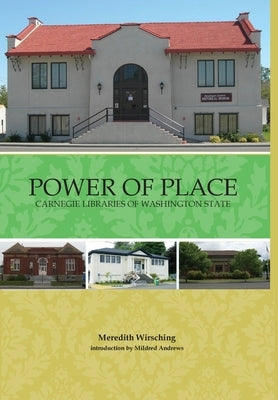 Power of Place: Carnegie Libraries in Washington State by Wirsching, Meredith
