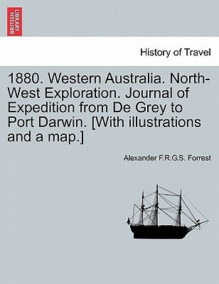 1880. Western Australia. North-West Exploration. Journal of Expedition from de Grey to Port Darwin. [With Illustrations and a Map.] by Forrest, Alexander F. R. G. S.