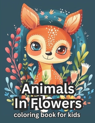 Animals In Flowers coloring book for kids: Age 4-10, Colorful Wonders, A Coloring Book with 50 Cute Animals in flowers. by K, Clara