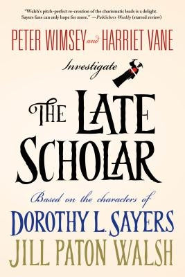 The Late Scholar: Peter Wimsey and Harriet Vane Investigate by Walsh, Jill Paton