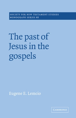 The Past of Jesus in the Gospels by Lemcio, Eugene E.