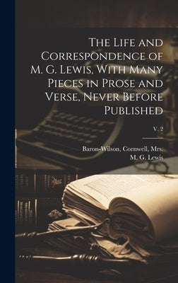 The Life and Correspondence of M. G. Lewis, With Many Pieces in Prose and Verse, Never Before Published; v. 2 by Lewis, M. G. (Matthew Gregory) 1775-