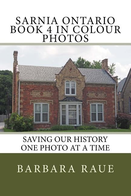 Sarnia Ontario Book 4 in Colour Photos: Saving Our History One Photo at a Time by Raue, Barbara