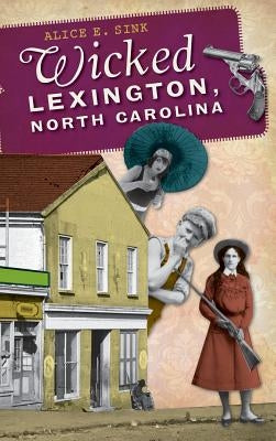 Wicked Lexington, North Carolina by Sink, Alice E.