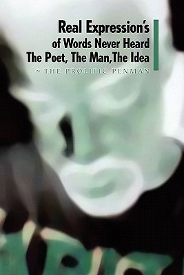 Real Expression's of Words Never Heard the Poet, the Man, the Idea by Penman, The Prolific