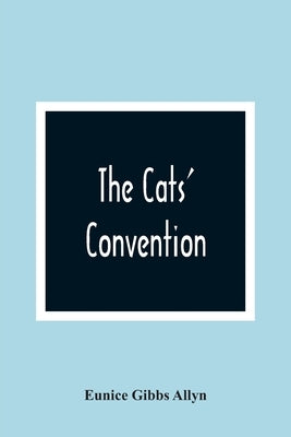 The Cats' Convention by Gibbs Allyn, Eunice