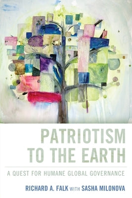 Patriotism to the Earth: A Quest for Humane Global Governance by Falk, Richard A.