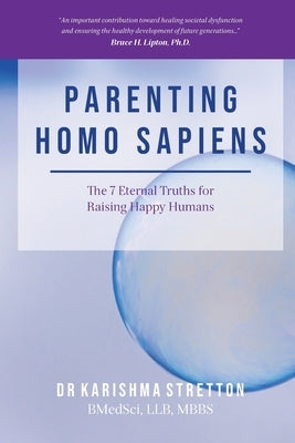 Parenting Homo Sapiens: The 7 Eternal Truths for Raising Happy Humans by Stretton, Karishma