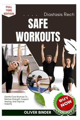 Diastasis Recti Safe Workouts: Gentle Core Routines To Restore Strength, Support Healing, And Improve Stability by Binder, Oliver