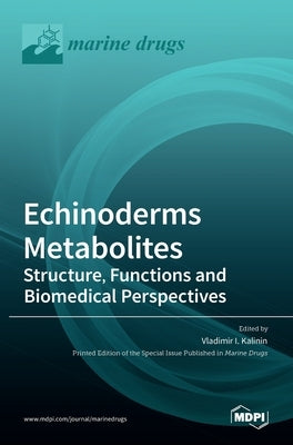 Echinoderms Metabolites: Structure, Functions and Biomedical Perspectives: Structure, Functions and Biomedical Perspectives by I. Kalinin, Vladimir
