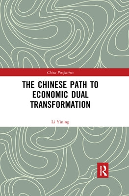 The Chinese Path to Economic Dual Transformation by Yining, Li