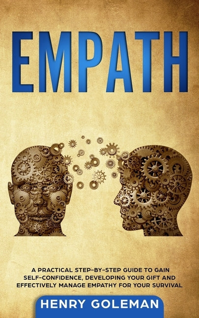 Empath: A Practical Step-By-Step Guide to Gain Self-Confidence, Developing Your Gift and Effectively Managing Empathy for Your by Goleman, Henry