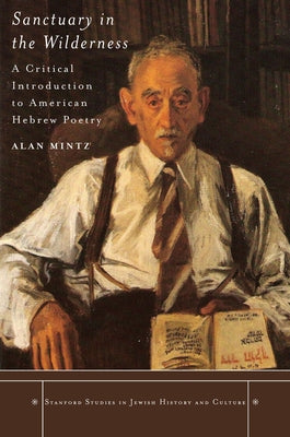 Sanctuary in the Wilderness: A Critical Introduction to American Hebrew Poetry by Mintz, Alan