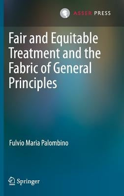 Fair and Equitable Treatment and the Fabric of General Principles by Palombino, Fulvio Maria
