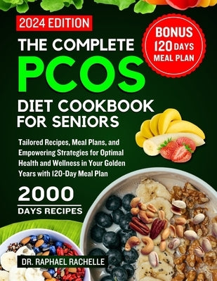 The complete PCOS diet cookbook for Seniors 2024: Tailored Recipes, Meal Plans, and Empowering Strategies for Optimal Health and Wellness in Your Gold by Rachelle, Raphael