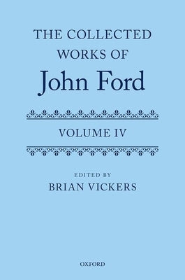 The Collected Works of John Ford: Volume IV by Vickers, Brian