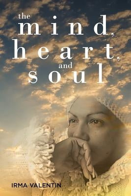 The Mind, Heart, and Soul by Valentin, Irma