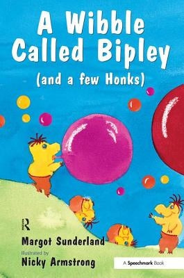 A Wibble Called Bipley: A Story for Children Who Have Hardened Their Hearts or Becomes Bullies by Sunderland, Margot