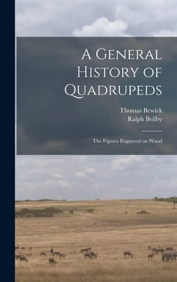 A General History of Quadrupeds: the Figures Engraved on Wood by Bewick, Thomas 1753-1828