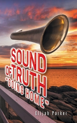 Sound of Truth "Going Home" by Parker, Elijah