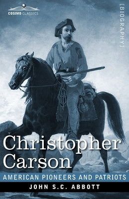 Christopher Carson: Familiarly Known as Kit Carson by Abbott, John S. C.