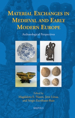 Material Exchanges in Medieval and Early Modern Europe: Archaeological Perspectives by Naum, Magdalena E.