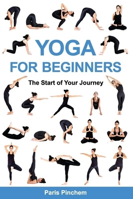 Yoga for Beginners: The Start of Your Journey by Pinchem, Paris