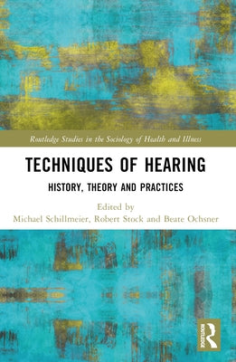 Techniques of Hearing: History, Theory and Practices by Schillmeier, Michael