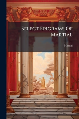 Select Epigrams Of Martial: Books Vii-xii by Martial