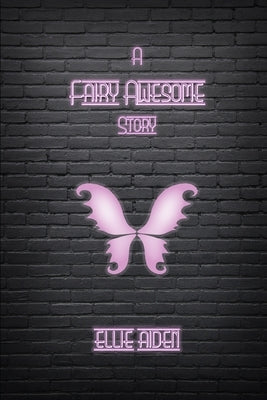 A Fairy Awesome Story: Book One by Aiden, Ellie