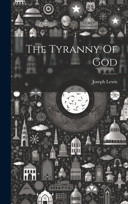 The Tyranny Of God by Lewis, Joseph