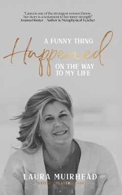 A Funny Thing Happened on The Way to My Life by Muirhead, Laura