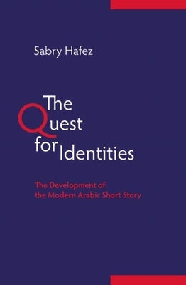The Quest for Identities: The Development of the Modern Arabic Short Story by Hafez, Sabry
