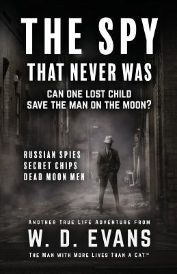 The Spy That Never Was: Can One Lost Child Save The Man On The Moon? by Evans, W. D.