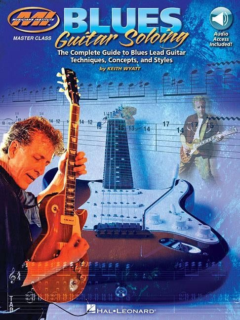 Blues Guitar Soloing: Master Class Series: The Complete Guide to Blues Guitar Soloing Techniques, Concepts, and Styles by Wyatt, Keith