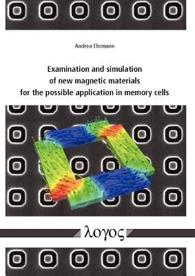 Examination and Simulation of New Magnetic Materials for the Possible Application in Memory Cells by Ehrmann, Andrea