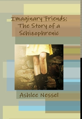Imaginary Friends: The Story of a Schizophrenic by Nessel, Ashlee