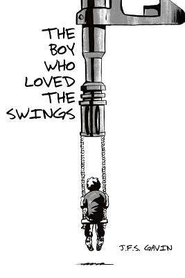 The Boy Who Loved the Swings by Gavin, J. F. S.