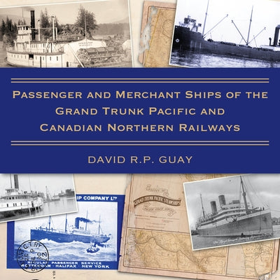 Passenger and Merchant Ships of the Grand Trunk Pacific and Canadian Northern Railways by Guay, David R. P.