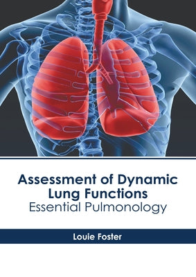 Assessment of Dynamic Lung Functions: Essential Pulmonology by Foster, Louie