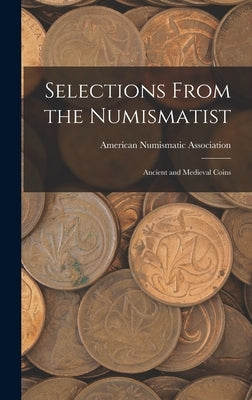Selections From the Numismatist: Ancient and Medieval Coins by American Numismatic Society