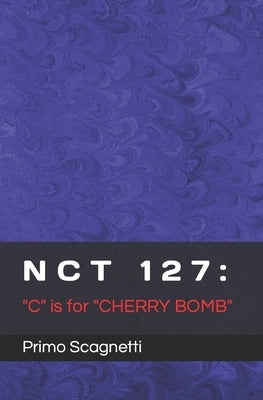 Nct 127: C is for CHERRY BOMB by Scagnetti, Primo
