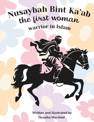 Nusaybah Bint Kaab the first woman warrior in Islam by Siddika, Nujhat
