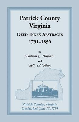 Patrick County, Virginia Deed Index Abstracts, 1791-1850 by Baughan, Barbara C.