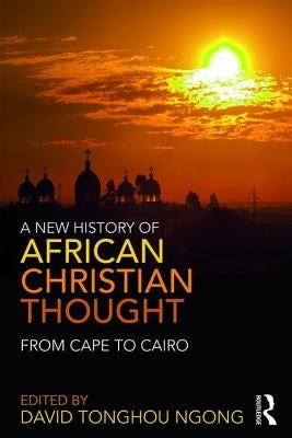 A New History of African Christian Thought: From Cape to Cairo by Ngong, David
