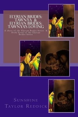 Elyrian Brides: Tawnya / Elyrian Brides: Tawnya's Loving: A short of the Elyrian Brides Series / Book Seven of the Elyrian Brides Seri by Reddick, Sunshine Taylor