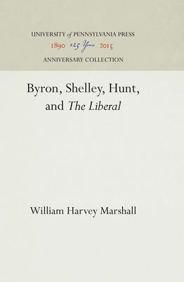 Byron, Shelley, Hunt, and the Liberal by Marshall, William H.