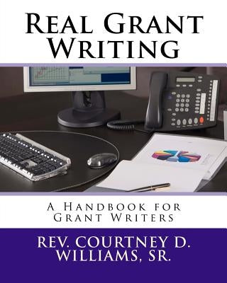Real Grant Writing: A Handbook for Grant Writers by Williams Sr, Courtney D.