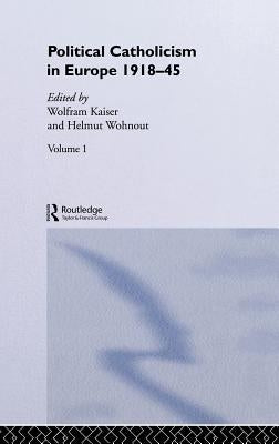Political Catholicism in Europe 1918-1945: Volume 1 by Kaiser, Wolfram